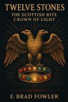 Twelve Stones: The Scottish Rite Crown of Light B0FT13S8R7 Book Cover