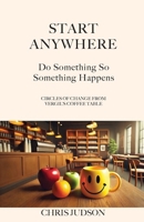 Start Anywhere: Do Something So Something Happens - Circles of Change from Vergil's Coffee Table B0GK34YKKP Book Cover