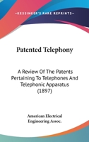 Patented Telephony: A Review Of The Patents Pertaining To Telephones And Telephonic Apparatus 1166943798 Book Cover