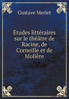 Etudes Litteraires Sur Le Theatre de Racine, de Corneille Et de Moliere 1247100170 Book Cover