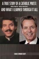 A True Story of a Catholic Priest: Why I Got In - Why I Got Out - And What I Learned Through It All B0F1R4TD4K Book Cover