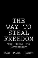 The Way to Steal Freedom: The Guide for Government 1453866744 Book Cover