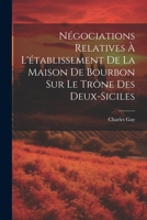 Négociations Relatives À L'établissement De La Maison De Bourbon Sur Le Trône Des Deux-Siciles 1021653624 Book Cover