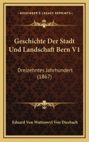 Geschichte Der Stadt Und Landschaft Bern V1: Dreizehntes Jahrhundert (1867) 116845848X Book Cover