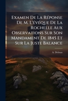 Examen De La Réponse De M. L'évéque De La Rochelle Aux Observations Sur Son Mandament De 1845 Et Sur La Juste Balance: Avec Un Appendice Sur Les Réflexions De M. Le Curé De Martha... 1279403047 Book Cover
