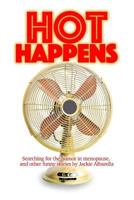 Hot Happens: Searching for the Humor in Menopause, and Other Funny Stories 0990899799 Book Cover