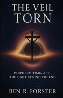 The Veil Torn: Prophecy, Time, and the Light Beyond the End 3391782250 Book Cover