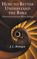 How to Better Understand the Bible: Dispensationalism Made Simple 1973658887 Book Cover