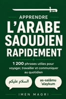Apprendre l’arabe saoudien rapidement : 1 200 phrases utiles pour voyager, travailler et communiquer au quotidien (French Edition) B0H1WVTR4C Book Cover