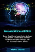 Neuroplatizitaet: Lernen Sie Schlechte Gewohnheiten Abzulegen Und Gesteckte Ziele Endlich Zu Erreichen! Nutzen Sie Dafur Die Wissenschaft Uber Die Formbarkeit Unseres Gehirns. 1544158246 Book Cover