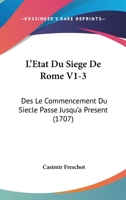 L'Etat Du Siege De Rome V1-3: Des Le Commencement Du Siecle Passe Jusqu'a Present (1707) 1166070891 Book Cover