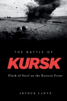 The Battle of Kursk: Clash of Steel on the Eastern Front B0FPXKYNW7 Book Cover
