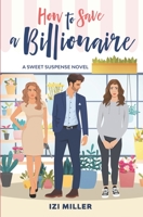 How to Save a Billionaire : A Sweet Suspense Novel 1951496191 Book Cover