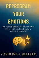Reprogram Your Emotions: 31 Proven Methods to Overcome Negativity and Cultivate a positive Mindset B0FRSJRDVB Book Cover