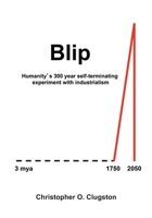 Blip: Humanity's 300 year self-terminating experiment with industrialism 1644380684 Book Cover
