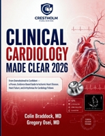Clinical Cardiology Made Clear: From Overwhelmed to Confident — a Proven, Evidence Based Guide to Ischemic Heart Disease, Heart Failure, and Arrhythmias for Cardiology Fellows B0HBS4F2PJ Book Cover