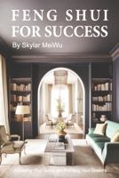 Feng Shui for Success: Achieving Your Goals and Fulfilling Your Dreams B0C12DH1WN Book Cover