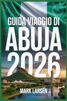 Guida viaggio di abuja 2026: Il tuo compagno essenziale per esplorare la vibrante capitale della Nigeria (Italian Edition) B0FH8ZB51Q Book Cover