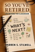 So You’ve Retired: Life Beyond the Classroom: A Retirement Guide for Teachers B0FT32PV7B Book Cover