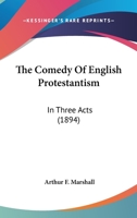 The Comedy Of English Protestantism: In Three Acts 1163898317 Book Cover