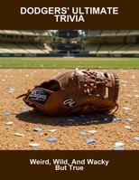 Dodgers' Ultimate Trivia: Weird, Wild, And Wacky But True B0FQWG3F3H Book Cover