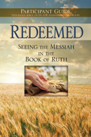 Redeemed: Seeing The Messiah In The Book Of Ruth Participant Guide For The 6-Session DVD-based Bible Study 1596369531 Book Cover