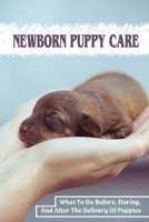 Newborn Puppy Care: What To Do Before, During, And After The Delivery Of Puppies: How To Know If Your Dog Is Pregnant B09BT5TTB9 Book Cover