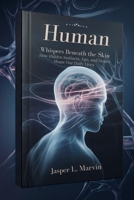 Human: Whispers Beneath the Skin: How Hidden Instincts, Ego, and Desire Shape Our Daily Lives B0FRTVDRK3 Book Cover