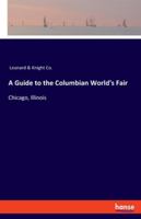 A Guide to the Columbian World's Fair: Chicago, Illinois 3337957161 Book Cover