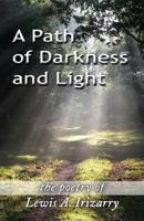 A Path of Darkness and Light: The Poetry of Lewis A. Irizarry 154645571X Book Cover