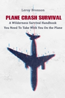 Plane Crash Survival:: A Wilderness Survival Handbook You Need To Take With You On the Plane B092P6WHB6 Book Cover