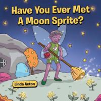Have You Ever Met A Moon Sprite? 1645440001 Book Cover