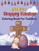 Amazing Happy Easter Coloring Book for Toddlers: A Book Type Of Kids Awesome Easter Coloring Books Easter Day Gift B08WZ4NXST Book Cover