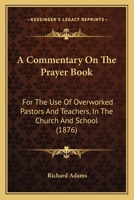 A Commentary On The Prayer Book: For The Use Of Overworked Pastors And Teachers, In The Church And School 1164520679 Book Cover