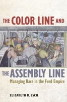 The Color Line and the Assembly Line: Managing Race in the Ford Empire 0520285387 Book Cover