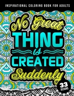Inspirational Coloring Book For Adults: No Great Thing Is Created Suddenly: Positive and Good Vibes Inspirational Quotes. Anti stress & Relaxation, Coloring Book for Seniors, Beginners, Girls B09SNMYD6R Book Cover