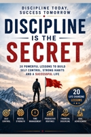 Discipline Is the Secret: 20 Powerful Lessons to Build Self-Control, Strong Habits, and a Successful Life B0H6VDB4ND Book Cover