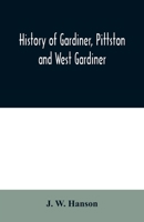 History of Gardiner, Pittston and West Gardiner, with a sketch of the Kennebec Indians, & New Plymouth purchase, comprising historical matter from ... with genealogical sketches of many families 9354008976 Book Cover