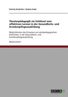 Theaterpädagogik als Schlüssel zum affektiven Lernen in der Gesundheits- und Krankenpflegeausbildung: Möglichkeiten des Einsatzes von ... und Krankenpflegeausbildung 3640204441 Book Cover