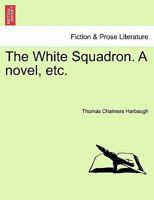 The White Squadron. A novel, etc. 1241206627 Book Cover