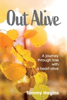 Out Alive: A journey through loss with a heart alive 1098329368 Book Cover