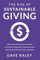 The Rise of Sustainable Giving: How the Subscription Economy Is Transforming Recurring Giving and What Nonprofits Can Do to Benefit B0DQ62MHZB Book Cover