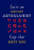 You're An Awesome Astrologist Keep That Shit Up!: Astrology Gifts: Novelty Gag Notebook Gift: Lined Paper Paperback Journal 1695311272 Book Cover