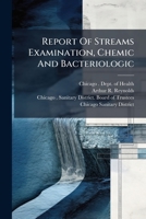 Report Of Streams Examination, Chemic And Bacteriologic: Of The Waters Between Lake Michigan At Chicago And The Mississippi River At St. Louis, For ... And After The Opening Of The Drainage... 1275537545 Book Cover