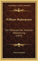 William Shakespeare: Der Philosoph Der Sittlichen Weltordnung (1879) 1160273812 Book Cover