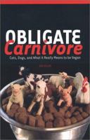 Obligate Carnivore: Cats, Dogs, and What it Really Means to be Vegan 1439211205 Book Cover