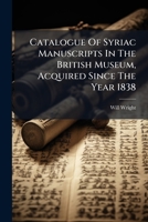 Catalogue Of Syriac Manuscripts In The British Museum, Acquired Since The Year 1838 1025046838 Book Cover