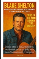 Blake Shelton: Chart-Topping Hits and Heartbreaks – Is Fame Worth the Cost?: Who is the Man Behind the Music? B0F4XW2S96 Book Cover