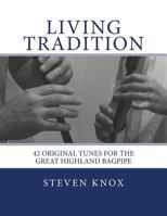Living Tradition: 42 Original Tunes for the Great Highland Bagpipe 1501084119 Book Cover