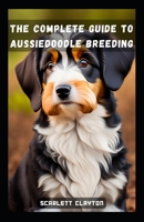 The Complete Guide to Aussiedoodle Breeding: From Selection to Success B0C91HCG72 Book Cover